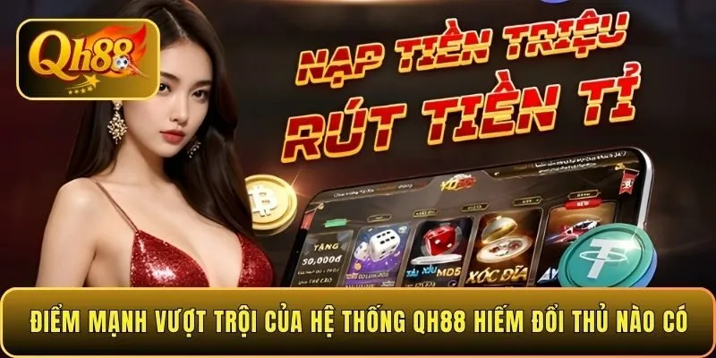 diem-manh-vuot-troi-cua-he-thong-qh88-hiem-doi-thu-nao-co