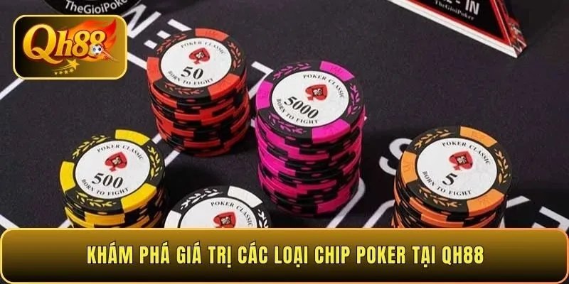 kham-pha-gia-tri-cac-loai-chip-poker-tai-qh88
